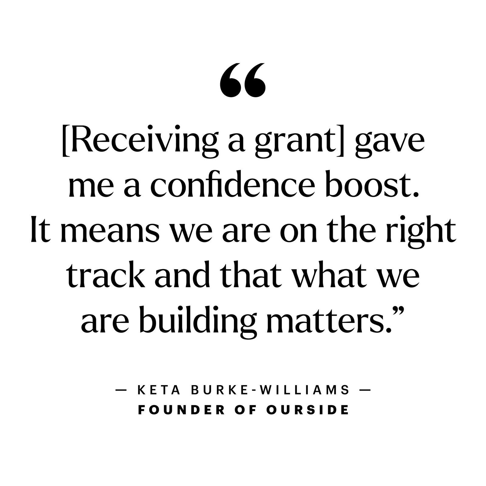 quote graphic that reads Receiving a grant gave me a confidence boost. It means we are on the right track and that what...